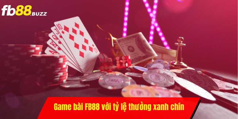 Game bài tại FB88 với tỷ lệ thưởng xanh chín