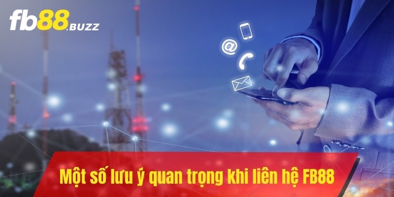 Một số lưu ý quan trọng anh em cần nhớ khi liên hệ đến FB88