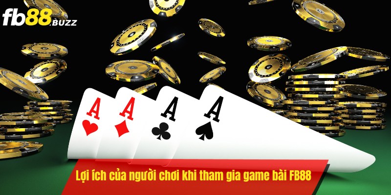 Tham gia game bài FB88 bet thủ nhận được nhiều lợi ích