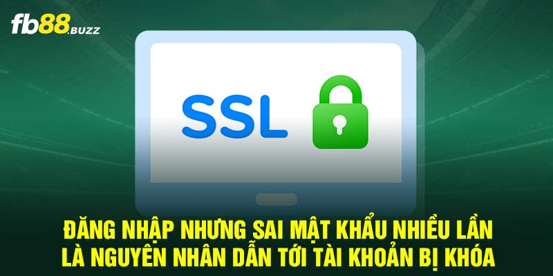 Đăng nhập nhưng sai mật khẩu nhiều lần là nguyên nhân dẫn tới tài khoản bị khóa