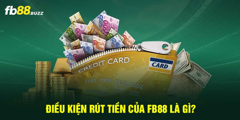 Điều kiện rút tiền của FB88 là gì? 